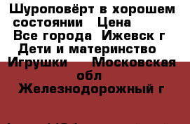 Шуроповёрт в хорошем состоянии › Цена ­ 300 - Все города, Ижевск г. Дети и материнство » Игрушки   . Московская обл.,Железнодорожный г.